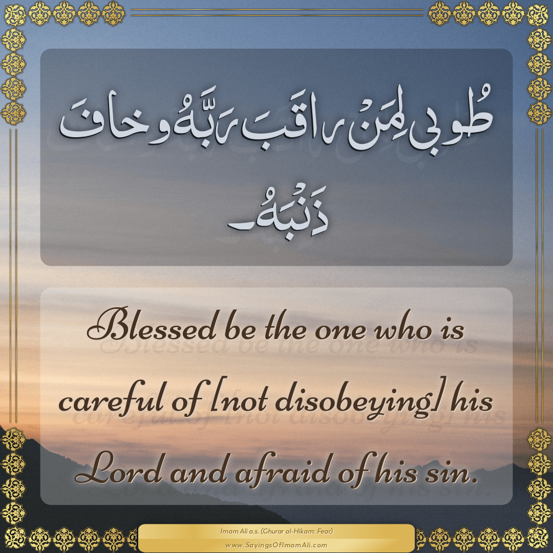 Blessed be the one who is careful of [not disobeying] his Lord and afraid...